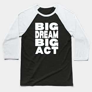 Big dream big act Baseball T-Shirt